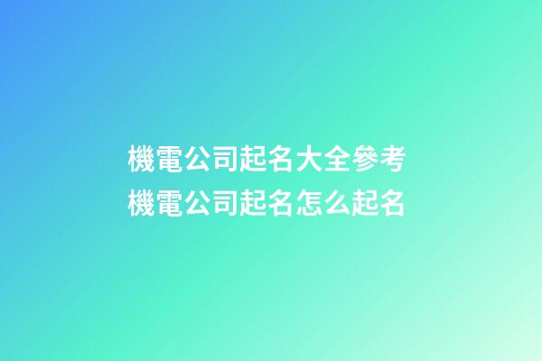 機電公司起名大全參考 機電公司起名怎么起名-第1張-公司起名-玄機派